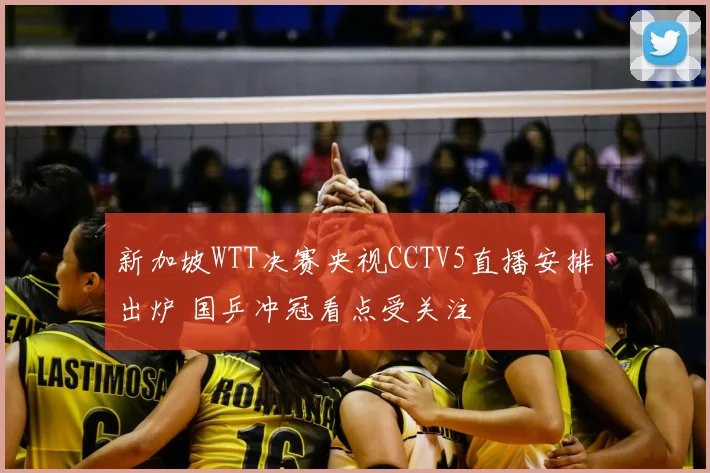 新加坡WTT决赛央视CCTV5直播安排出炉 国乒冲冠看点受关注