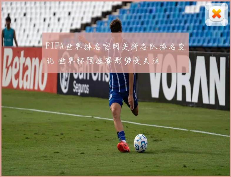 FIFA世界排名官网更新各队排名变化 世界杯预选赛形势受关注