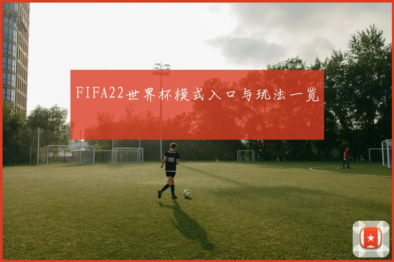 FIFA22世界杯模式入口与玩法一览