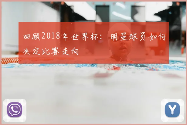 回顾2018年世界杯：明星球员如何决定比赛走向