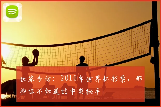 独家专访：2010年世界杯彩票，那些你不知道的中奖秘辛