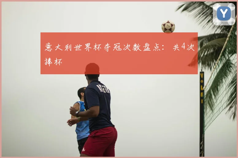 意大利世界杯夺冠次数盘点：共4次捧杯