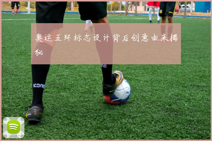 奥运五环标志设计背后创意由来揭秘