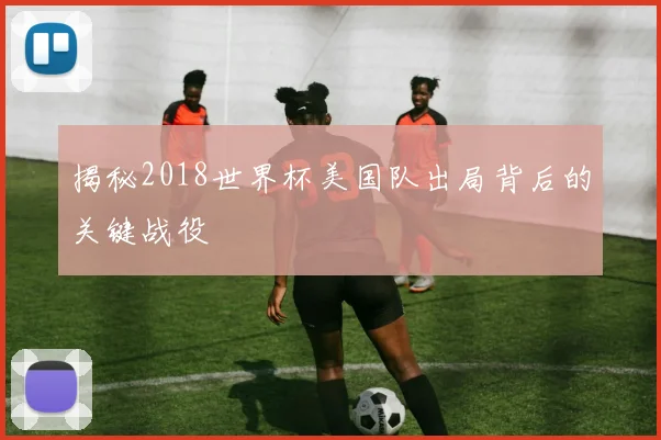 揭秘2018世界杯美国队出局背后的关键战役