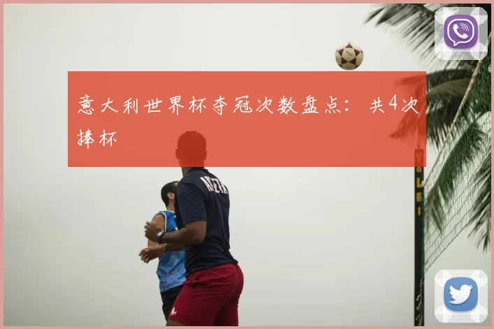 意大利世界杯夺冠次数盘点:共4次捧杯