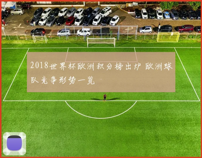 2018世界杯欧洲积分榜出炉 欧洲球队竞争形势一览