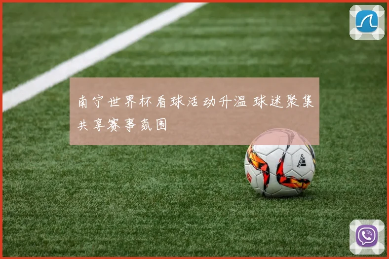 南宁世界杯看球活动升温 球迷聚集共享赛事氛围