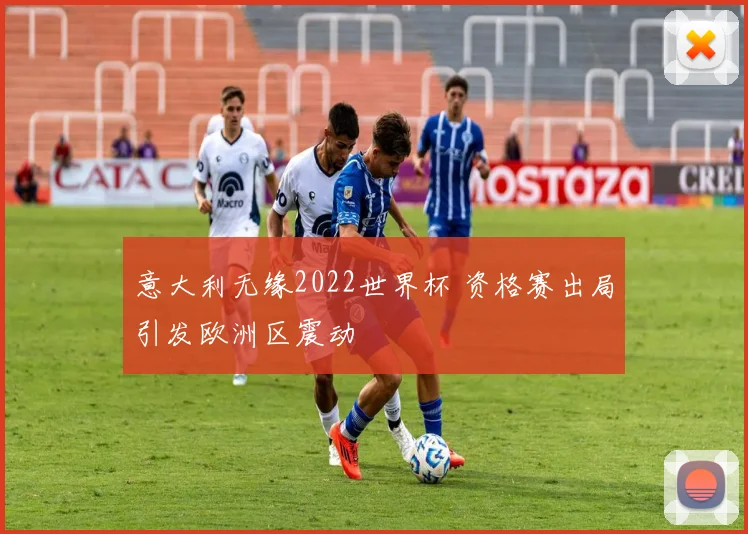 意大利无缘2022世界杯 资格赛出局引发欧洲区震动